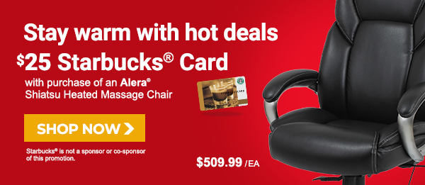 $25 Starbucks® card with Alera® Massage Chair purchase, plus up to 10% off business essentials